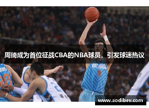 周琦成为首位征战CBA的NBA球员，引发球迷热议