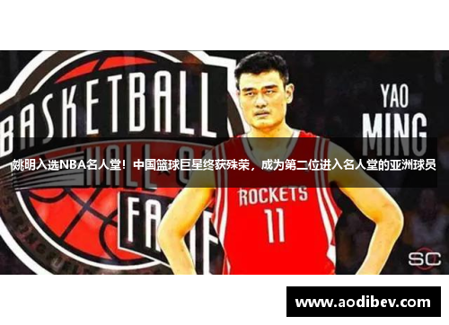 姚明入选NBA名人堂！中国篮球巨星终获殊荣，成为第二位进入名人堂的亚洲球员