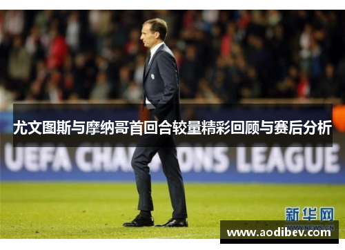 尤文图斯与摩纳哥首回合较量精彩回顾与赛后分析