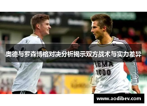 奥德与罗森博格对决分析揭示双方战术与实力差异